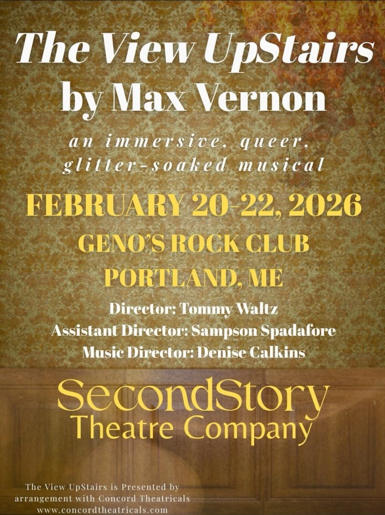 Background is a wall with yellow and tan 70's wallpaper with ornate flowers on the top half of the wall and wooden panels on the bottom half. On top of the wall is the writing: The View UpStairs by Max Vernon an immersive, queer, glitter-soaked musical February 20-22,2026 Geno's Rock Club Portland, ME Director: Tommy Waltz Assistant Director: Sampson Spadafore Music Director: Denise Calkins SecondStory Theatre Company The View UpStairs is Presented by arrangement with Concord Theatricals